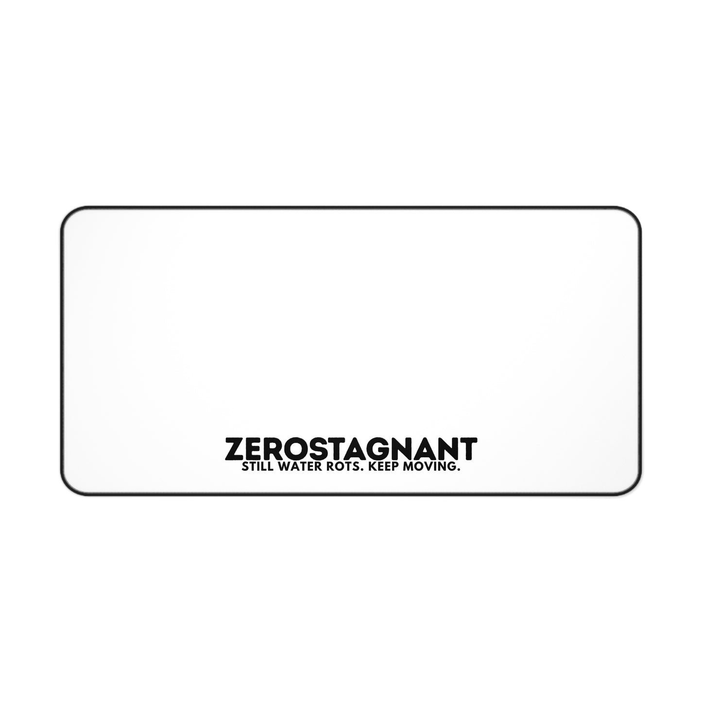 Desk Mat — "ZEROSTAGNANT: Still Water Rots. Keep Moving."