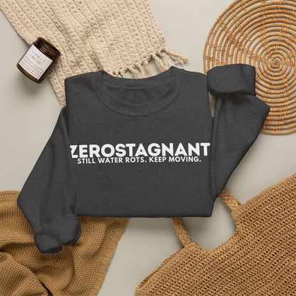 Crewneck Sweatshirt — "Zerostagnant: Still Water Rots. Keep Moving."