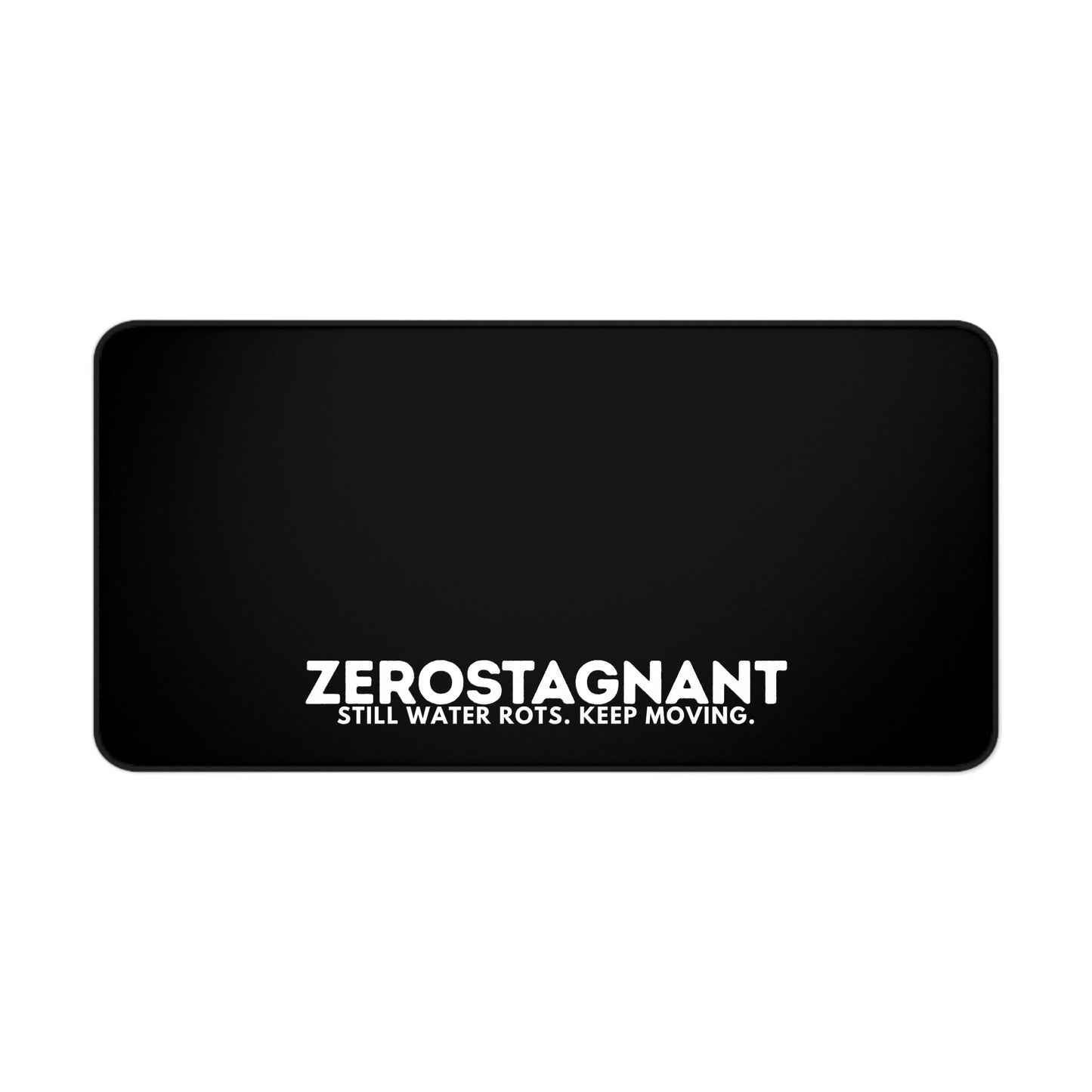 Desk Mat — "ZEROSTAGNANT: Still Water Rots. Keep Moving."